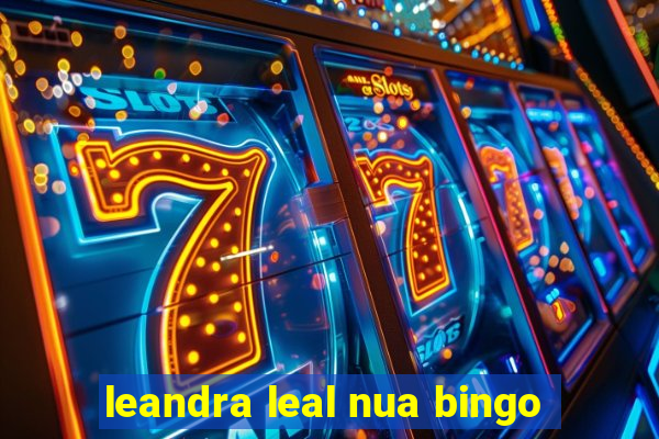 leandra leal nua bingo